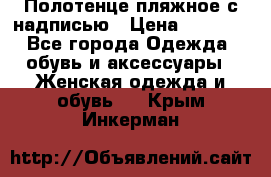 Полотенце пляжное с надписью › Цена ­ 1 200 - Все города Одежда, обувь и аксессуары » Женская одежда и обувь   . Крым,Инкерман